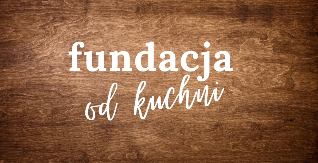 Fundacja od kuchni - to najnowszy nasz projekt